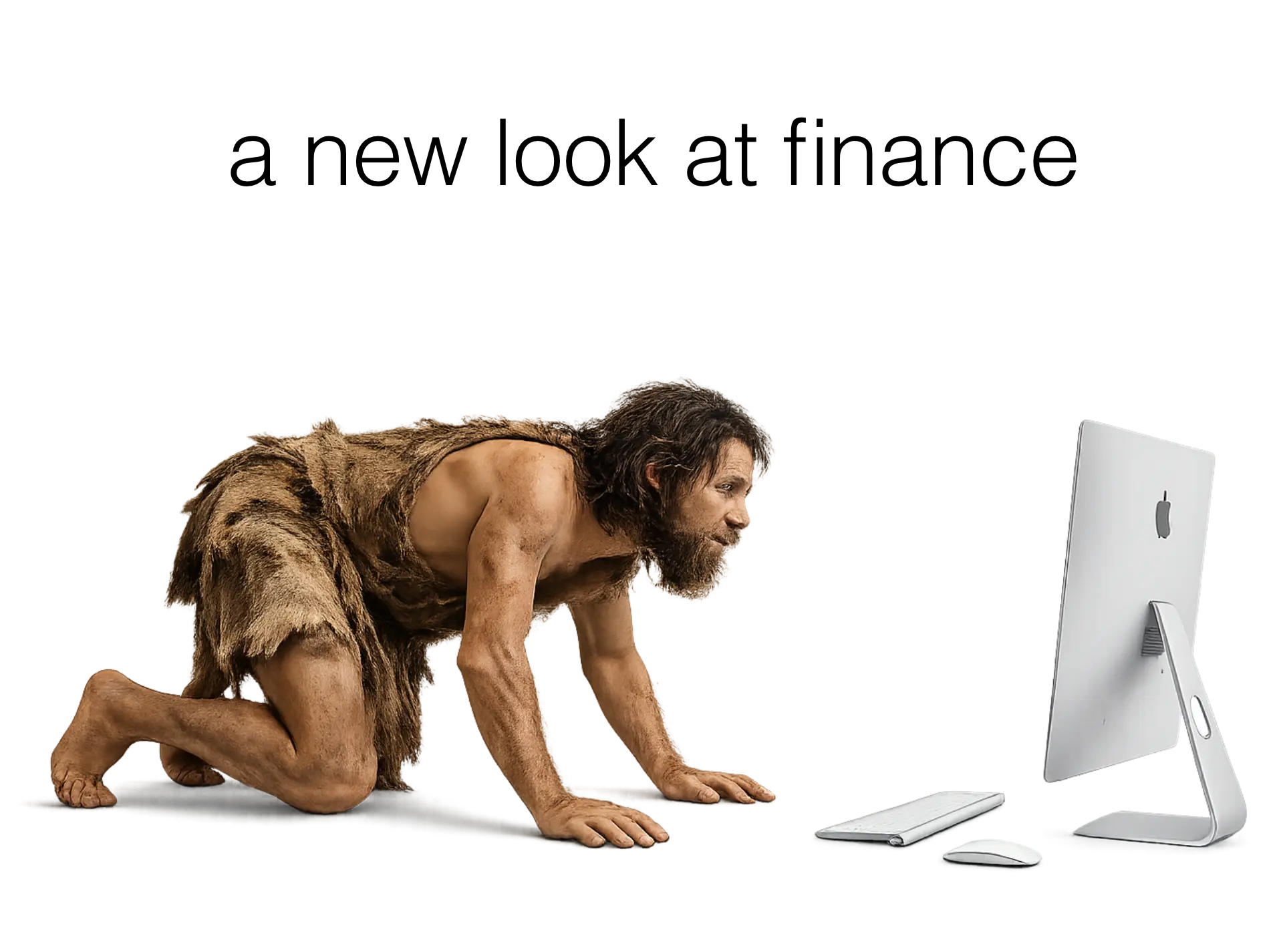 A caveman crouched in front of a modern desktop computer, beneath the words: a new look at finance